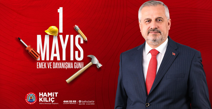 Başkan Kılıç'ın 1 Mayıs Emek Ve Dayanışma Günü Mesajı