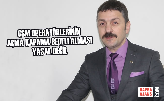 GSM Operatörlerinin Açma Kapama Bedeli Alması Yasal Değil