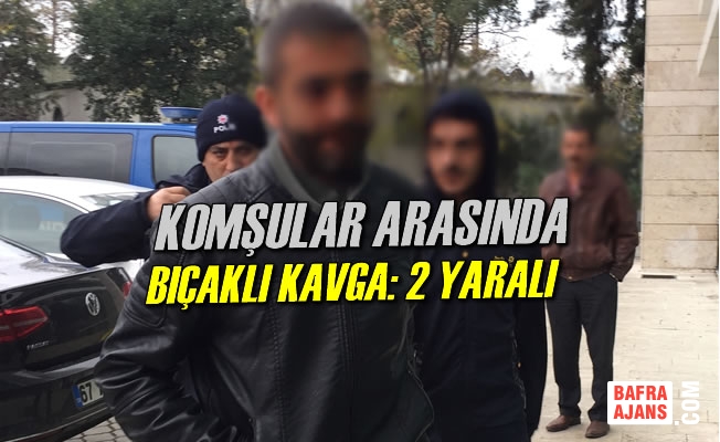 Komşular Arasında Bıçaklı Kavga: 2 Yaralı