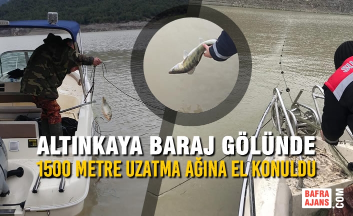 Altınkaya Baraj Gölünde; 1500 Metre Uzatma Ağına El Konuldu