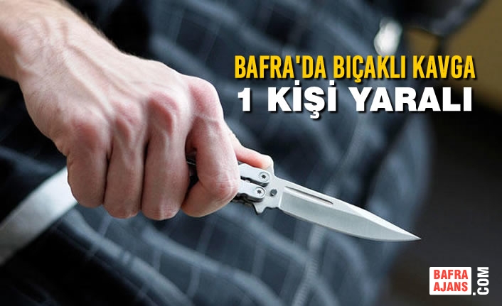 Bafra'da Bıçaklı Kavga; 1 Kişi Yaralı