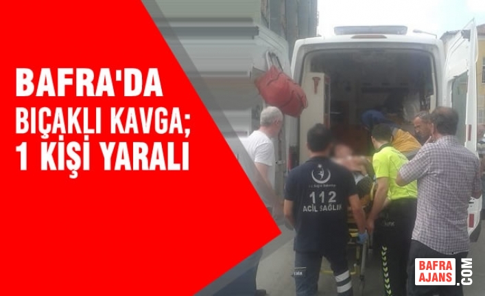 Bafra'da Bıçaklı Kavga; 1 Kişi Yaralı