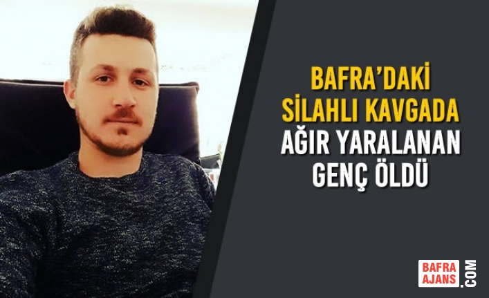 Bafra’daki Silahlı Kavgada Ağır Yaralanan Genç Öldü