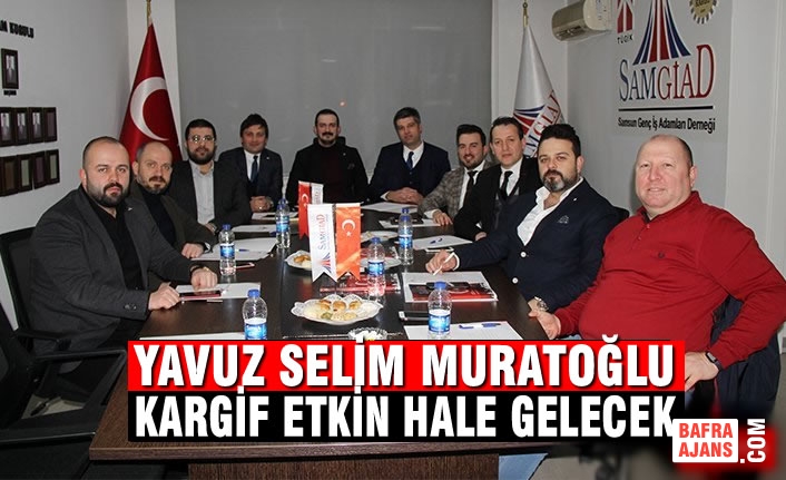 Yavuz Selim Muratoğlu; “KARGİF Etkin Hale Gelecek”