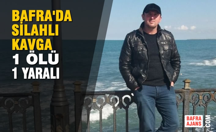 Bafra'da Silahlı Kavga : 1 Ölü, 1 Yaralı