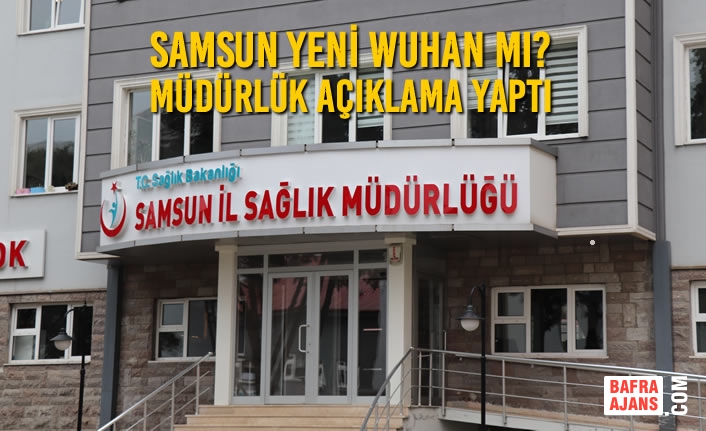 Samsun Yeni Wuhan Mı? Müdürlük Açıklama Yaptı