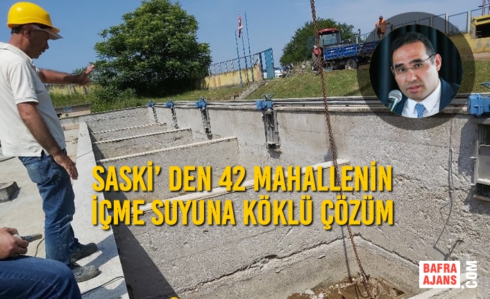 SASKİ’ den 42 Mahallenin İçme Suyuna Köklü Çözüm