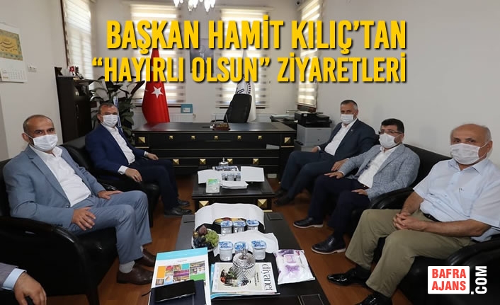 Başkan Kılıç’tan “Hayırlı Olsun” Ziyaretleri