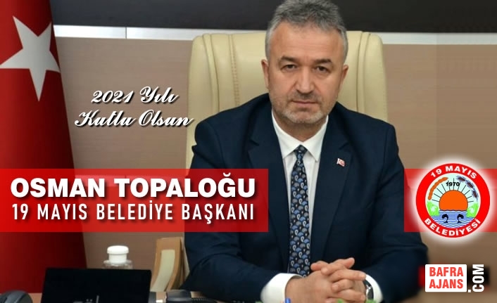 19 Mayıs Belediye Başkanı Osman Topaloğlu’ndan Yeni yıl Mesajı