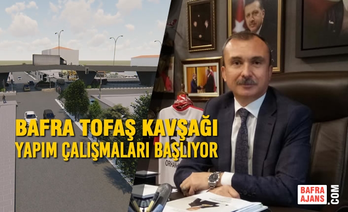 Bafra Tofaş Kavşağı Yapım Çalışmaları Başlıyor