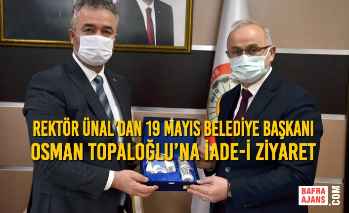 Rektör Ünal’dan 19 Mayıs İlçesi Belediye Başkanına İade-i Ziyaret
