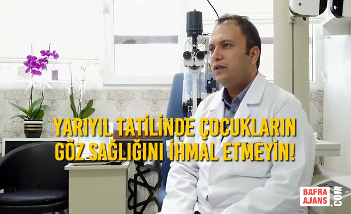 Yarıyıl Tatilinde Çocukların Göz Sağlığını İhmal Etmeyin!