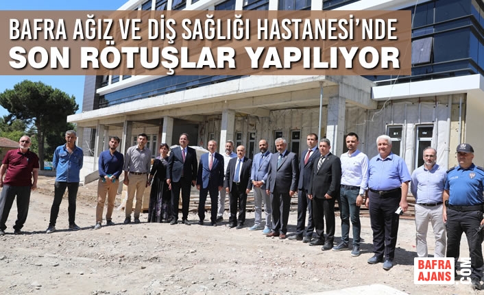 Bafra Ağız ve Diş Sağlığı Hastanesi’nde Son Rötuşlar