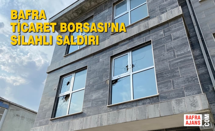 Bafra Ticaret Borsası’na Silahlı Saldırı