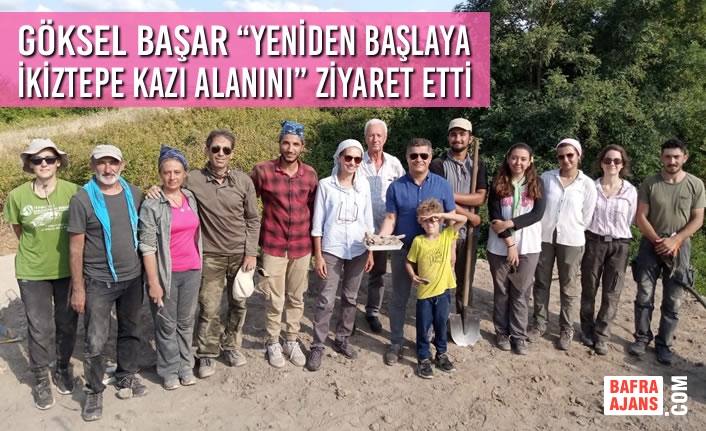 Başar “Yeniden Başlayan İkiztepe Kazı Alanını” Ziyaret Etti