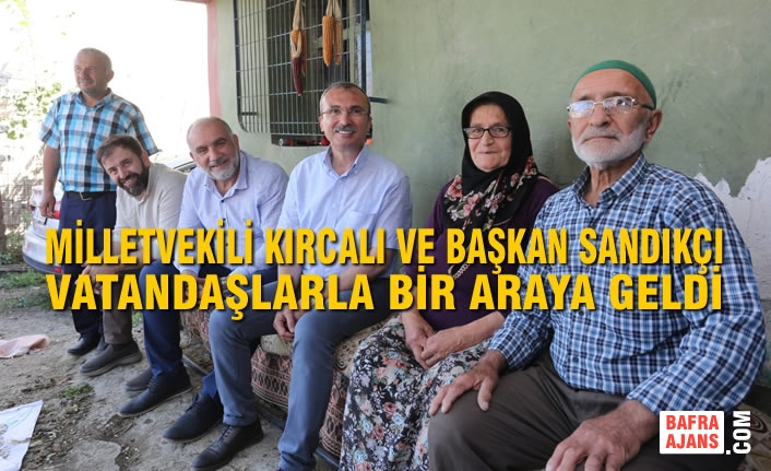 Milletvekili Kırcalı ve Başkan Sandıkçı Vatandaşlarla Bir Araya Geldi