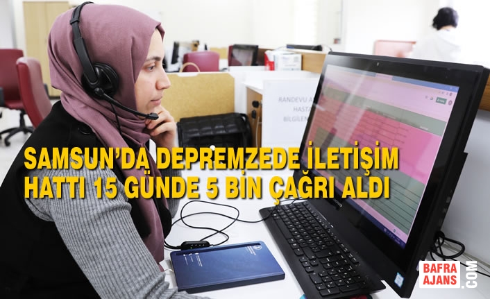 Samsun’da Depremzede İletişim Hattı 15 Günde 5 Binin Üzerinde Çağrı Aldı