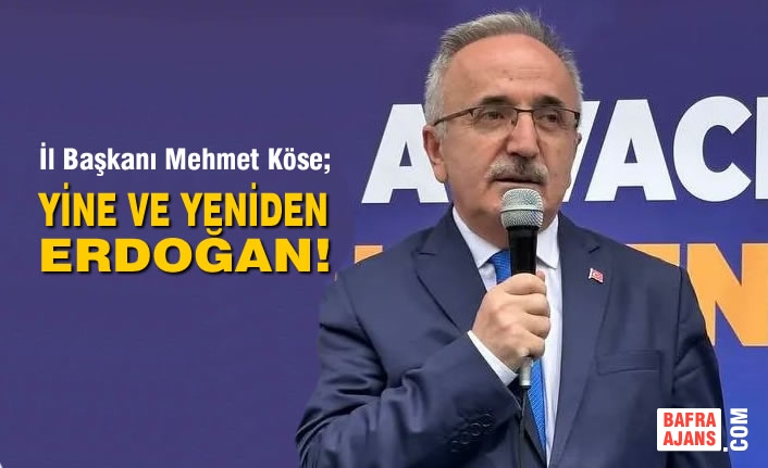 İl Başkanı Mehmet Köse; Yine ve Yeniden Erdoğan!