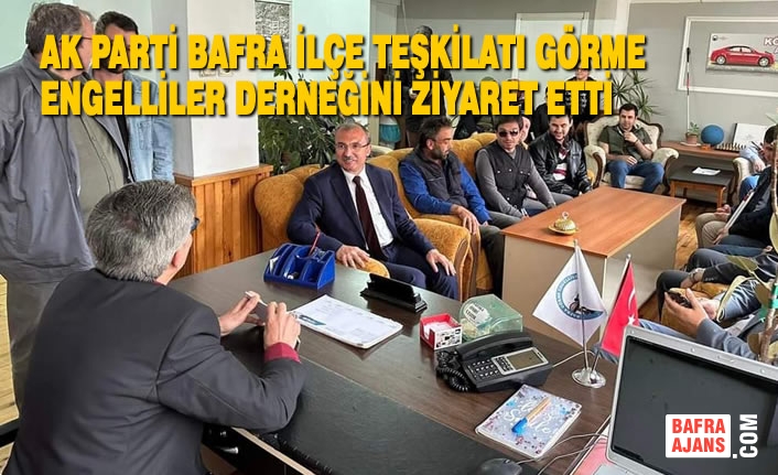 AK Parti Bafra İlçe Teşkilatı Görme Engelliler Derneğini Ziyaret Etti