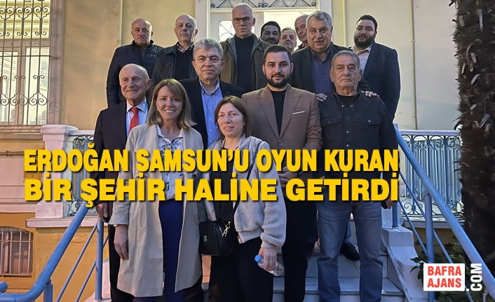Mücahit Yılmaz: Erdoğan Samsun’u Oyun Kuran Bir Şehir Haline Getirdi