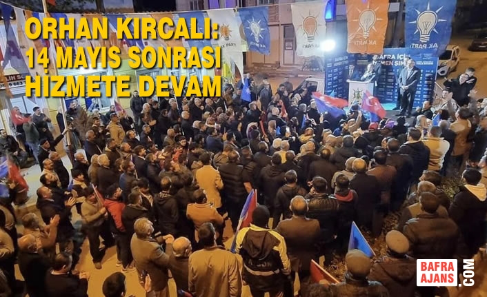 Orhan Kırcalı: 14 Mayıs Sonrası Hizmete Devam