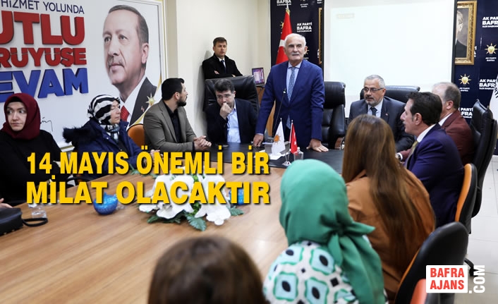 Yusuf Ziya Yılmaz ; “14 Mayıs Önemli Bir Milat Olacaktır”