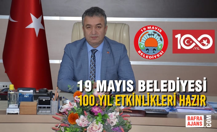 19 Mayıs Belediyesi 100.Yıl Etkinlikleri Hazır