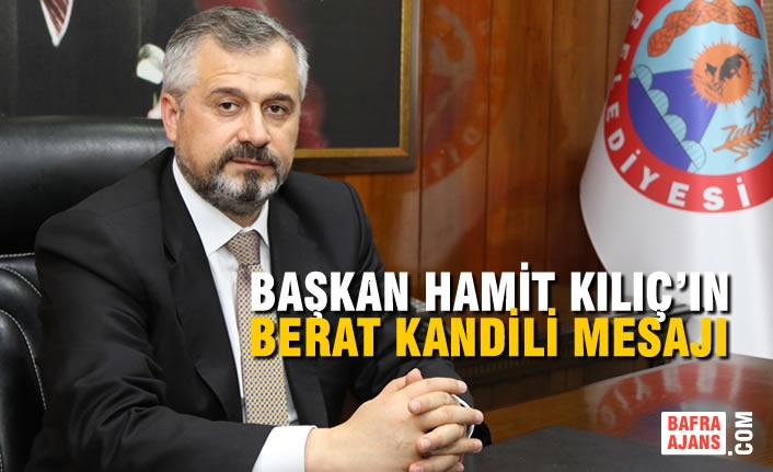 Bafra Belediye Başkanı Hamit Kılıç’ın Berat Kandili Mesajı