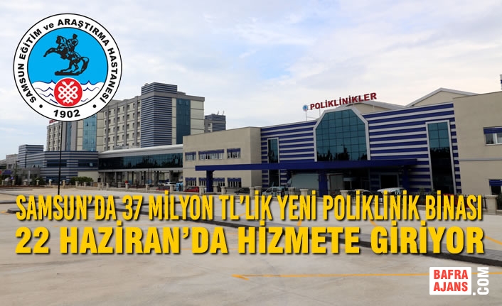 Samsun’da 37 Milyon TL’lik Yeni Poliklinik Binası 22 Haziran’da Hizmete Giriyor