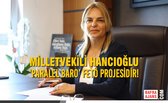Milletvekili Hancıoğlu: ‘Paralel Baro’ FETÖ Projesidir!