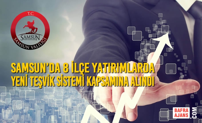 Samsun’da 8 İlçe Yatırımlarda Yeni Teşvik Sistemi Kapsamına Alındı