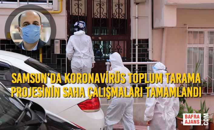 Samsun’da Koronavirüs Toplum Tarama Projesinin Saha Çalışmaları Tamamlandı