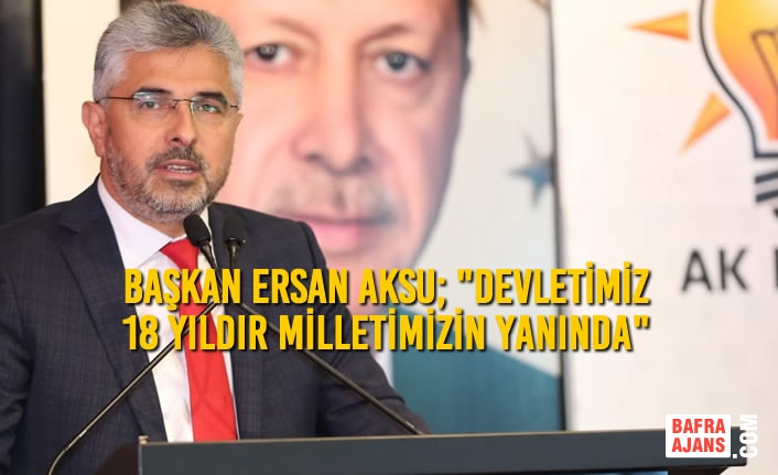 Ersan Aksu; "Devletimiz 18 Yıldır Milletimizin Yanında"