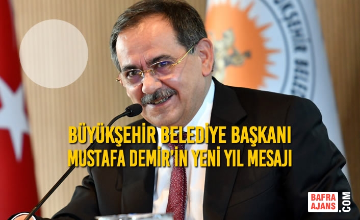 Büyükşehir Belediye Başkanı Mustafa Demir’in Yeni Yıl Mesajı