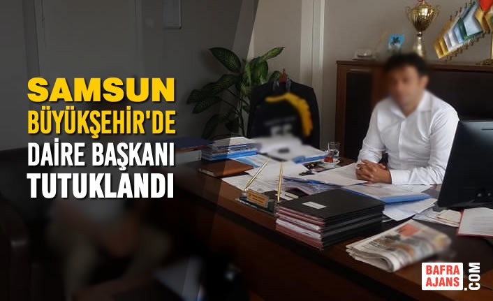 Samsun Büyükşehir'de Daire Başkanı Tutuklandı