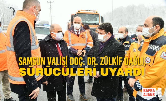 Samsun Valisi Doç. Dr. Zülkif Dağlı, Sürücüleri Uyardı