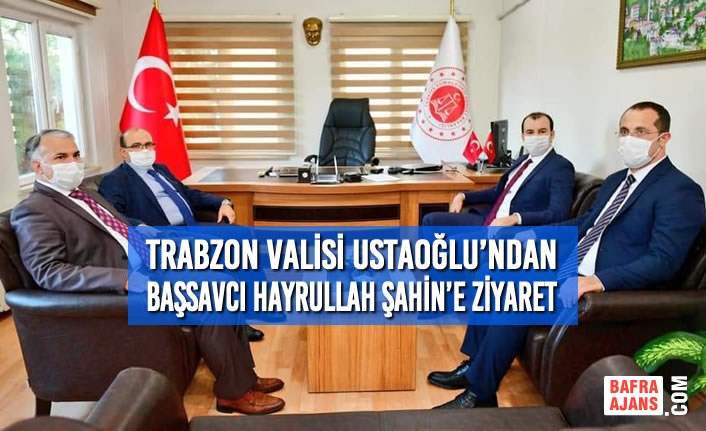 Trabzon Valisi Ustaoğlu’ndan Başsavcı Hayrullah Şahin’e Ziyaret
