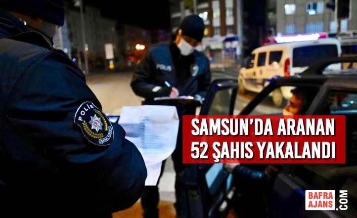 Samsun’da Aranan 52 Şahıs Yakalandı
