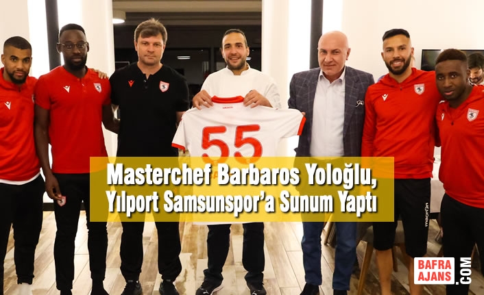 Masterchef Barbaros Yoloğlu, Yılport Samsunspor’a Sunum Yaptı