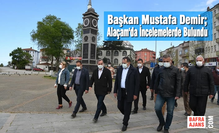 Başkan Mustafa Demir Alaçam’da İncelemelerde Bulundu