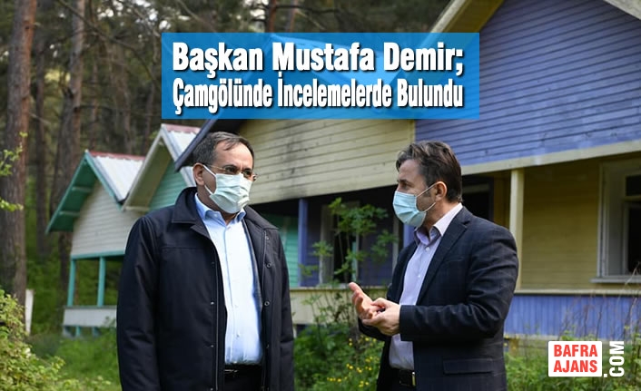 Başkan Mustafa Demir; Çamgölünde İncelemelerde Bulundu