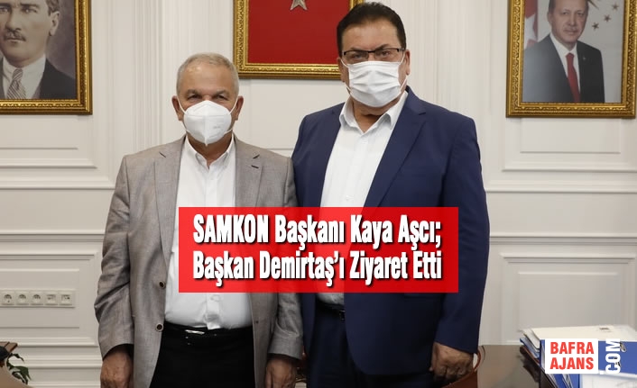 SAMKON Başkanı Kaya Aşcı; Başkan Demirtaş’ı Ziyaret Etti