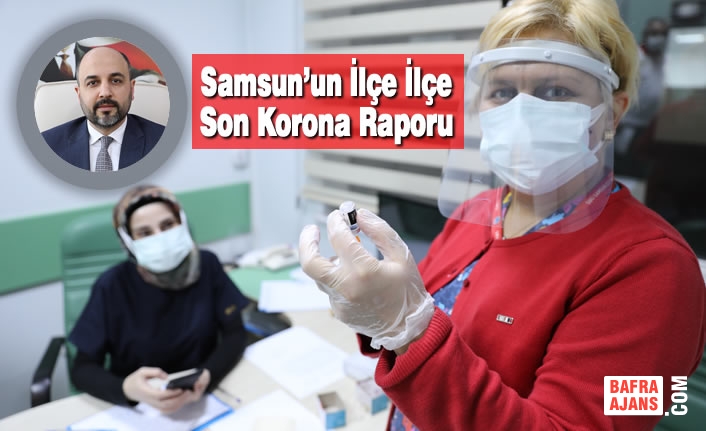 Muhammet Ali Oruç; Samsun’un İlçe İlçe Son Korona Raporunu Açıkladı