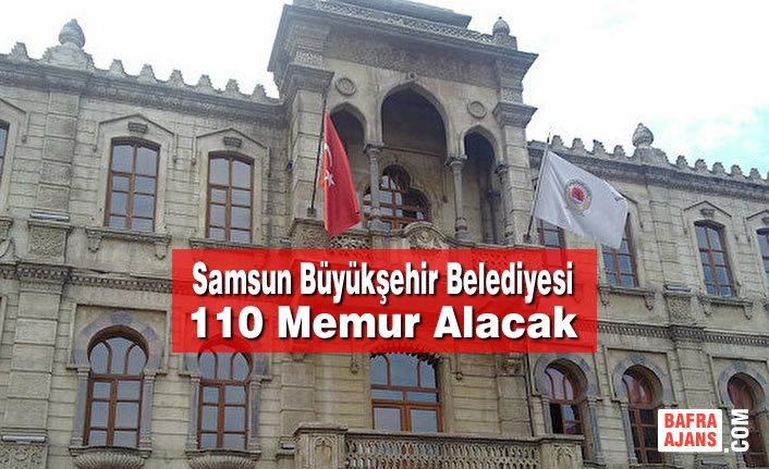 Samsun Büyükşehir Belediyesi 110 Memur Alacak