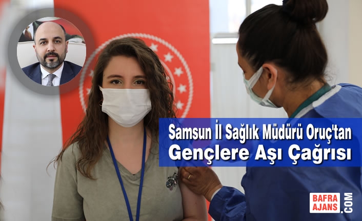 Samsun İl Sağlık Müdürü Oruç'tan Gençlere Aşı Çağrısı