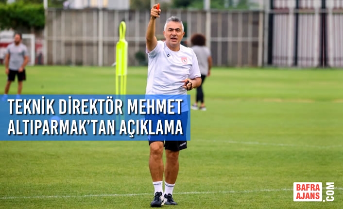 Teknik Direktör Mehmet Altıparmak’tan Açıklama
