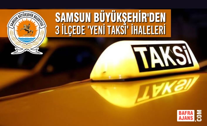 Samsun Büyükşehir'den 3 İlçede 'Yeni Taksi' İhaleleri