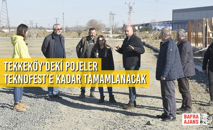 Tekkeköy’deki Pojeler Teknofest’e Kadar Tamamlanacak