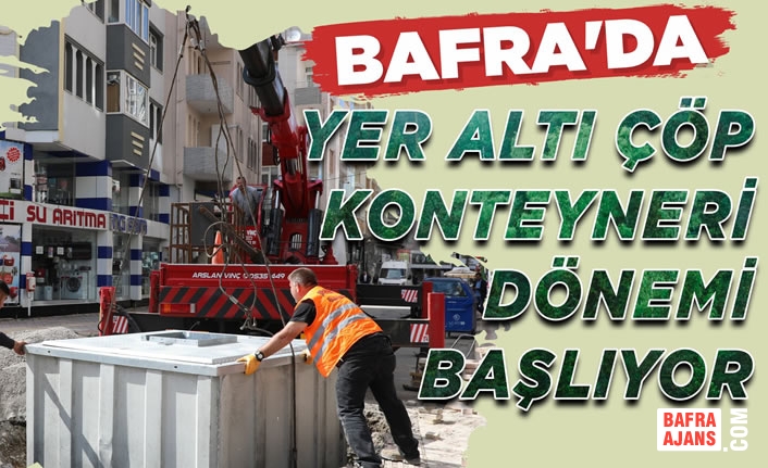 Bafra’da Yer Altı Çöp Konteyneri Dönemi Başlıyor