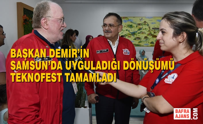 Başkan Demir’in Samsun’da Uyguladığı Dönüşümü Teknofest Tamamladı